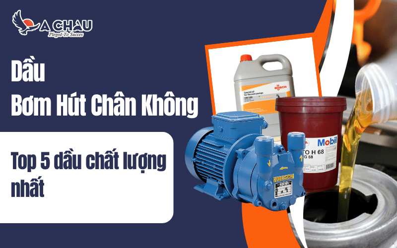  Top 5 dầu bơm hút chân không chất lượng nhất
