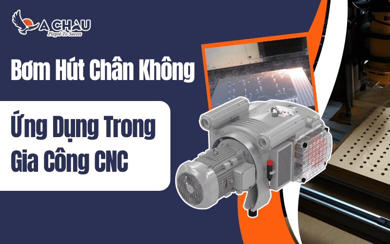  Ứng dụng bơm hút chân không trong gia công CNC
