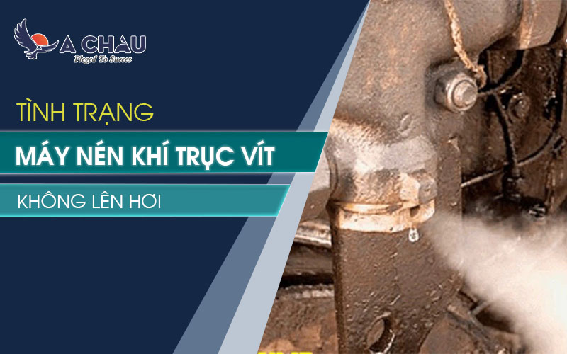  Máy nén khí trục vít không lên hơi – Nguyên nhân &amp; cách khắc phục