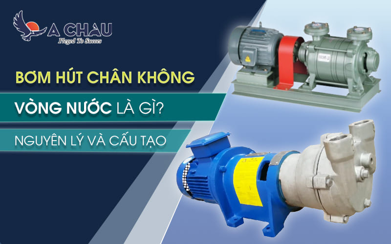  Bơm hút chân không vòng nước là gì? Nguyên lý cấu tạo