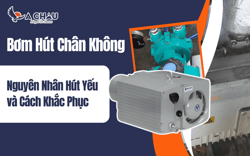  Nguyên nhân bơm hút chân không hút yếu và cách khắc phục