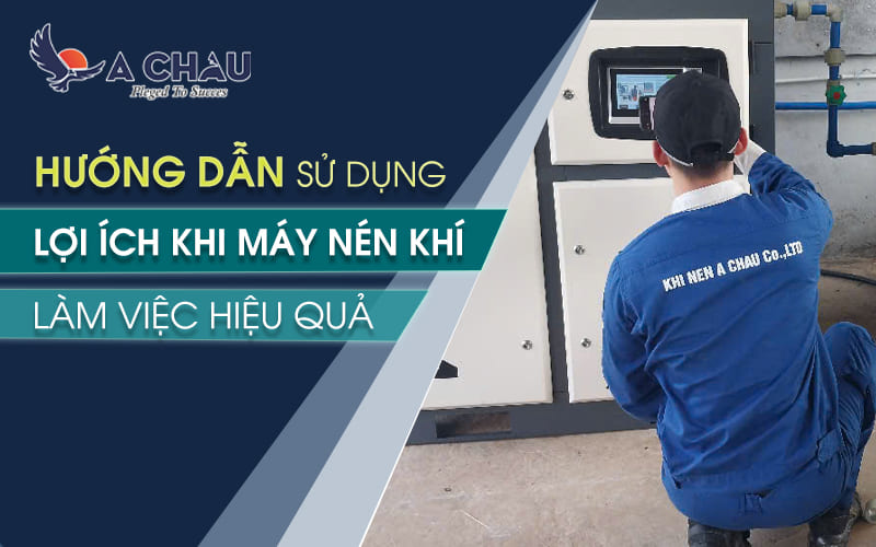 Hướng dẫn sử dụng và lợi ích khi máy nén khí làm việc hiệu quả