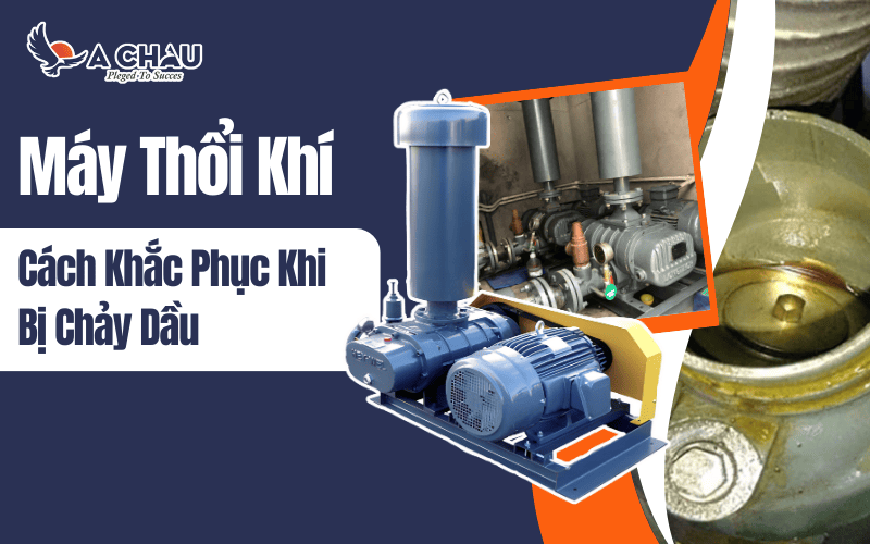 Cách khắc phục máy thổi khí bị chảy dầu