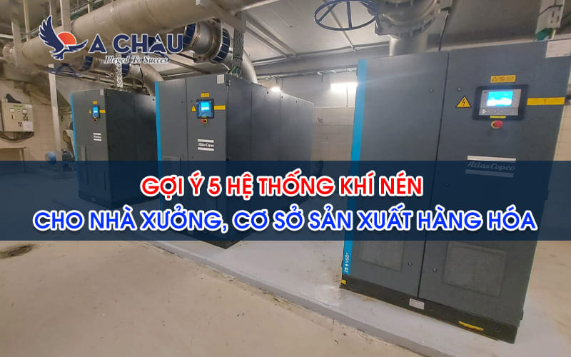  Gợi ý 5 Hệ thống khí nén cho nhà xưởng, cơ sở sản xuất hàng hóa
