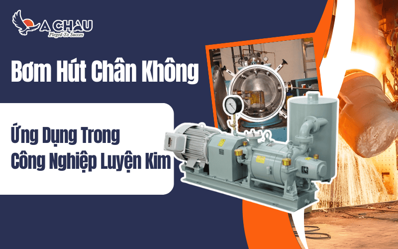 Ứng dụng bơm hút chân không trong ngành công nghiệp luyện kim