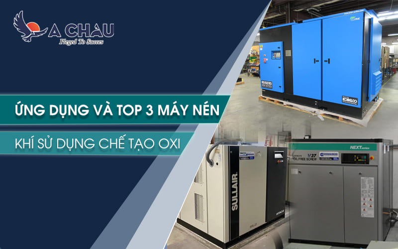 Ứng dụng và top 3 máy nén khí sử dụng chế tạo oxy