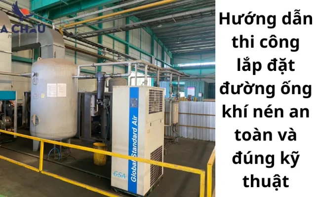  Thi công lắp đặt đường ống khí nén an toàn và đúng kỹ thuật