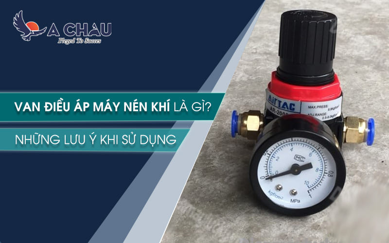  Van điều áp máy nén khí là gì ? Những lưu ý khi sử dụng