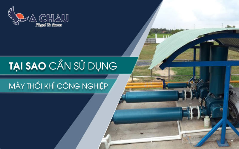  Tại sao cần sử dụng máy thổi khí công nghiệp