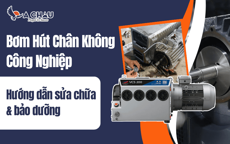 Hướng dẫn sửa chữa &amp; bảo dưỡng bơm hút chân không công nghiệp