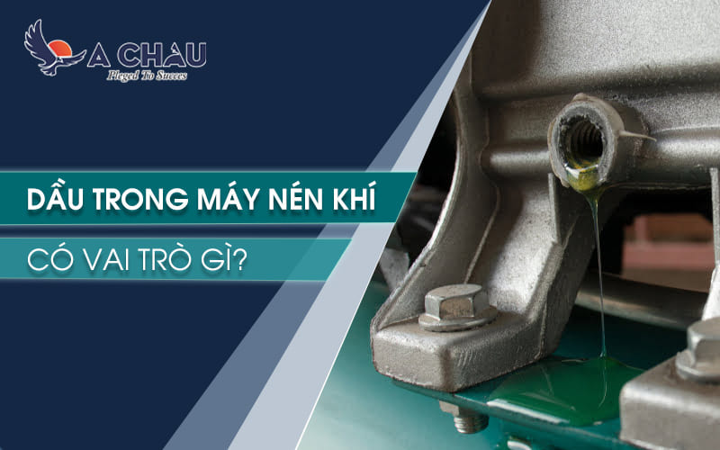  Vai trò của dầu máy nén khí quan trọng như thế nào?