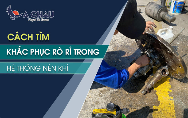  Cách tìm và khắc phục rò rỉ trong hệ thống máy nén khí