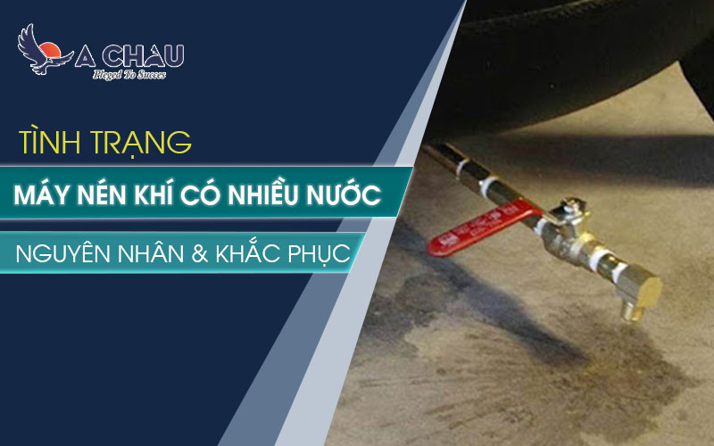  Máy nén khí có nhiều nước – Nguyên nhân, cách khắc phục triệt để