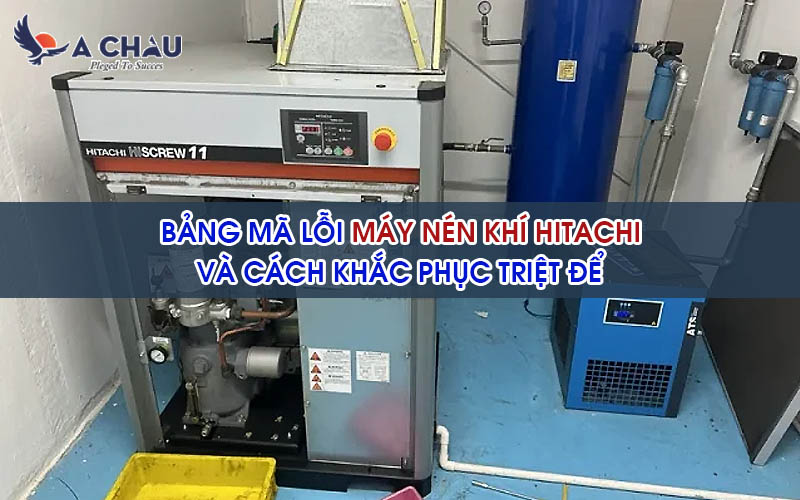  Bảng mã lỗi máy nén khí Hitachi và cách khắc phục hiệu quả