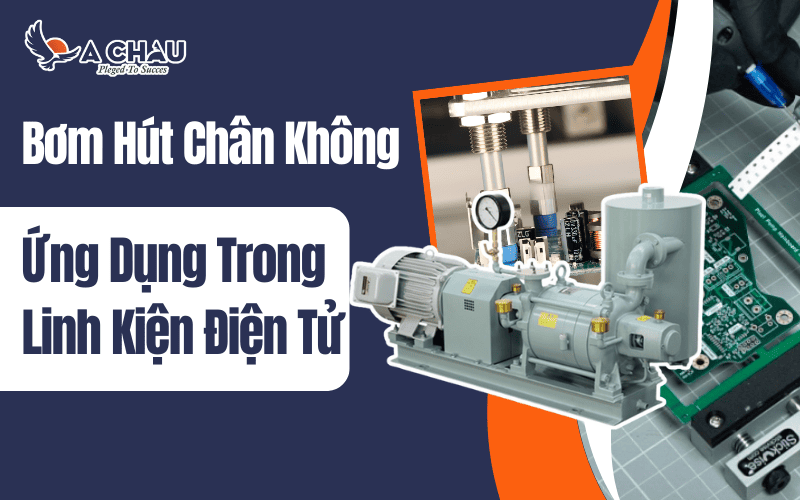 Ứng dụng bơm hút chân không trong ngành chế tạo linh kiện điện tử