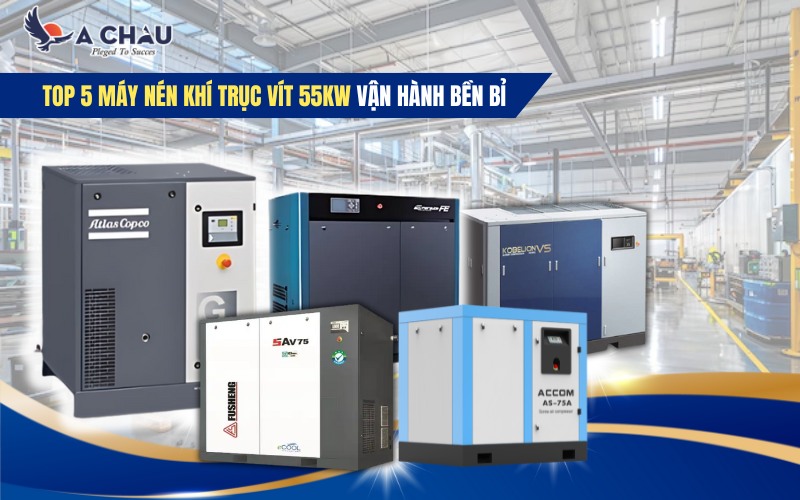  Top 5 máy nén khí 55kW vận hành bền bỉ nhất hiện nay