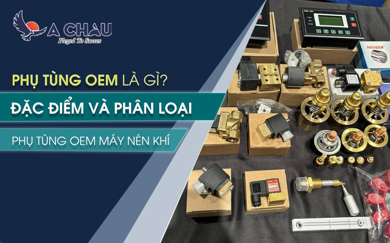  Phụ tùng OEM là gì? Đặc điểm phân loại phụ tùng OEM máy nén khí