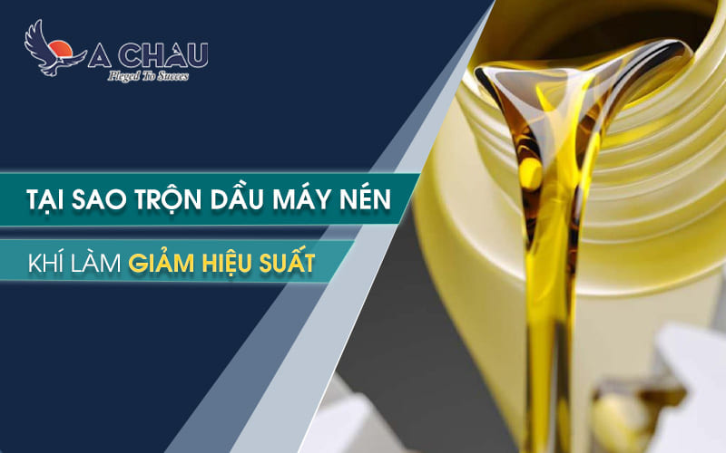  Tại sao trộn dầu máy nén khí làm giảm hiệu suất