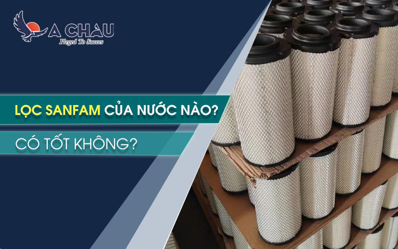  Lọc Sanfam của nước nào? Có tốt không?