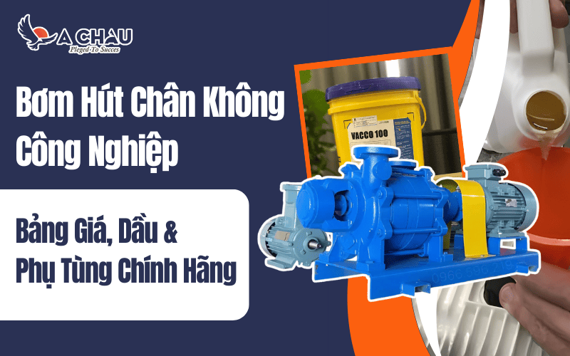  Bảng giá bơm hút chân không công nghiệp, dầu &amp; phụ tùng chính hãng mới nhất
