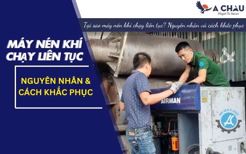  Tại sao máy nén khí chạy liên tục? Nguyên nhân và cách khắc phục