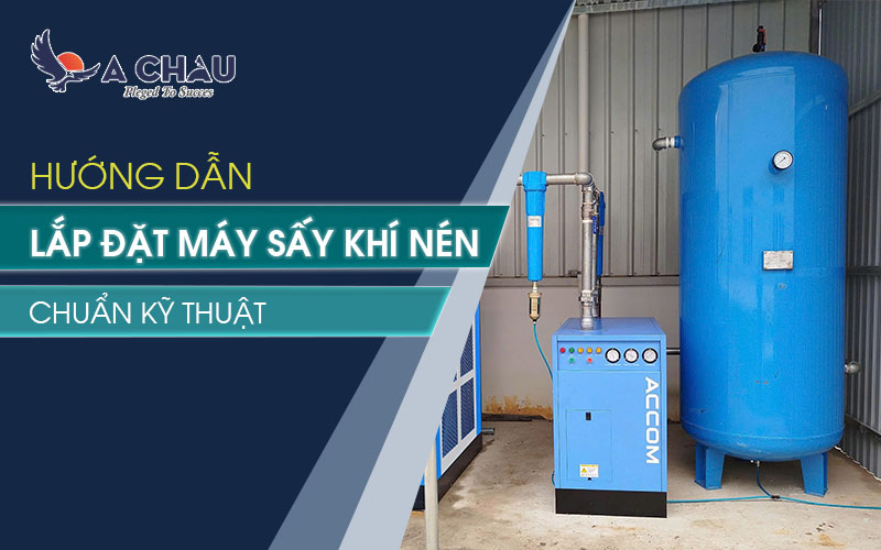 Hướng dẫn lắp đặt máy sấy khí chuẩn kỹ thuật