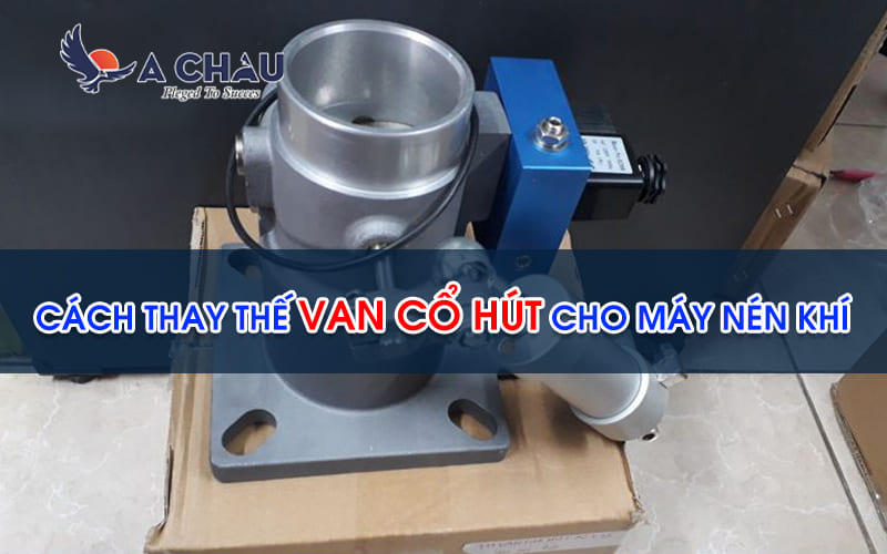  Cách thay thế van cổ hút cho máy nén khí